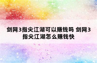 剑网3指尖江湖可以赚钱吗 剑网3指尖江湖怎么赚钱快